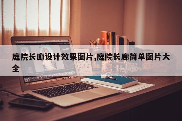庭院长廊设计效果图片,庭院长廊简单图片大全