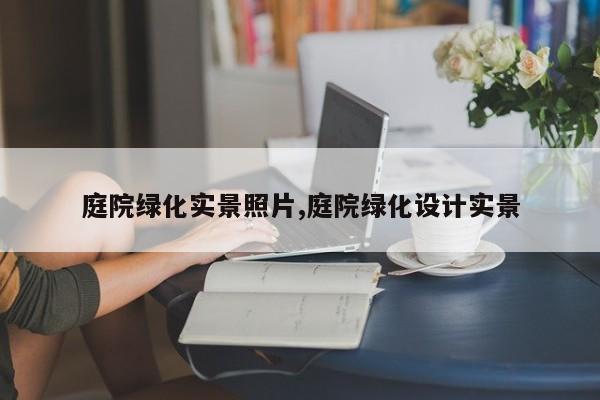 庭院绿化实景照片,庭院绿化设计实景